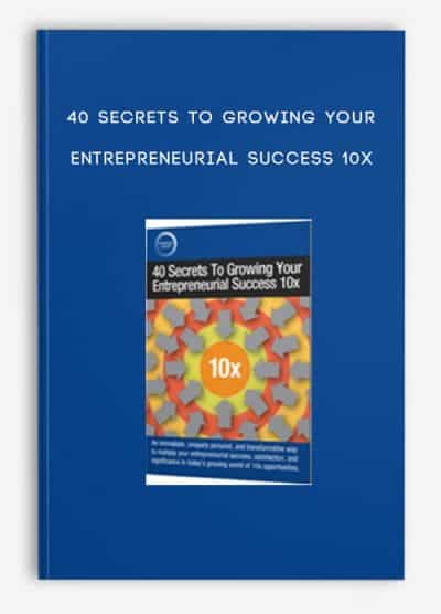 40 Secrets To Growing Your Entrepreneurial Success 10x