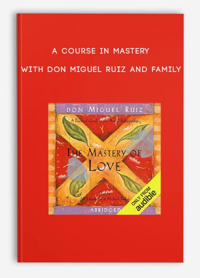 A Course in Mastery by don Miguel Ruiz and family