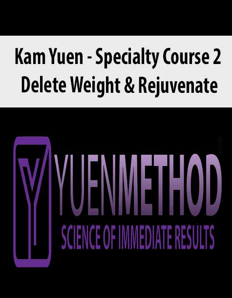 ( Yuen Method ) Kam Yuen – Specialty Course 2 – Delete Weight & Rejuvenate | Instant Download !