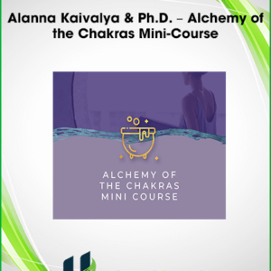 Alanna Kaivalya & Ph.D. – Alchemy of the Chakras Mini-Course