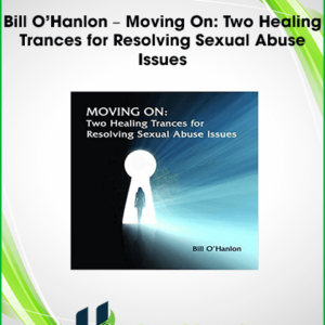 Bill O’Hanlon – Moving On: Two Healing Trances for Resolving Sexual Abuse Issues