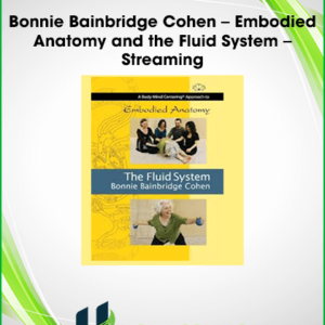 Bonnie Bainbridge Cohen – Embodied Anatomy and the Fluid System – Streaming