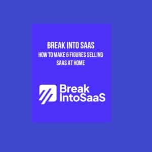 Break Into SaaS – How to Make 6 Figures Selling SaaS at Home