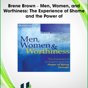 Brene Brown – Men, Women, and Worthiness: The Experience of Shame and the Power of