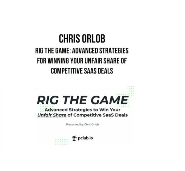 Chris Orlob – Rig the Game: Advanced Strategies for Winning Your Unfair Share of Competitive SaaS Deals