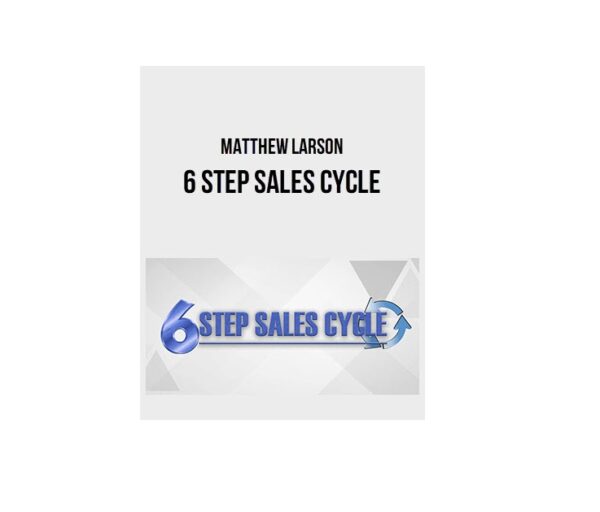 Matthew Larson – 6 Step Sales Cycle