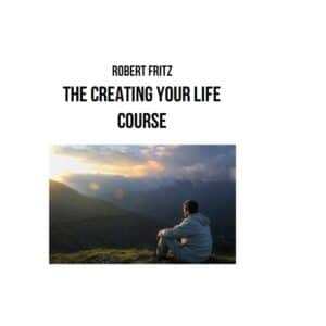 Robert Fritz – The Creating Your Life Course