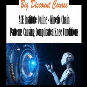 ACE Institute Online – Kinetic Chain Patterns Causing Complicated Knee Conditions