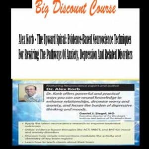 Alex Korb – The Upward Spiral: Evidence-Based Neuroscience Techniques For Rewiring The Pathways Of Anxiety, Depression And Related Disorders