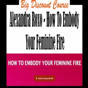Alexandra Roxo – How To Embody Your Feminine Fire