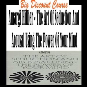 Amargi Hillier – The Art Of Seduction And Arousal Using The Power Of Your Mind