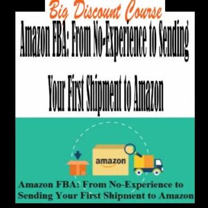 Amazon FBA: From No-Experience to Sending Your First Shipment to Amazon