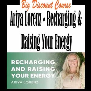 Ariya Lorenz – Recharging & Raising Your Energy