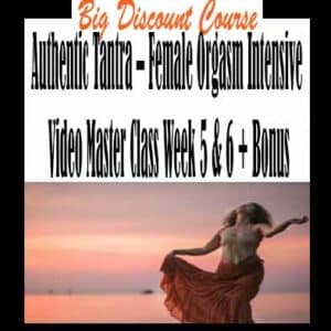 Authentic Tantra – Female Orgasm Intensive Video Master Class Week 5 & 6 + Bonus