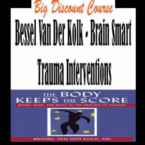 Bessel Van Der Kolk – Brain Smart Trauma Interventions