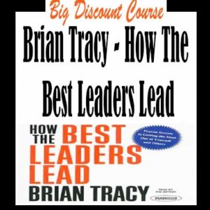 Brian Tracy – How The Best Leaders Lead