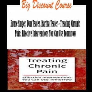 Bruce Singer, Don Teater, Martha Teater – Treating Chronic Pain: Effective Interventions You Can Use Tomorrow