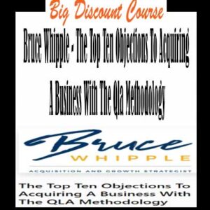 Bruce Whipple – The Top Ten Objections To Acquiring A Business With The Qla Methodology