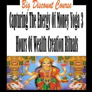 Capturing The Energy Of Money Yoga 3 Hours Of Wealth Creation Rituals