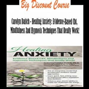Carolyn Daitch – Healing Anxiety: Evidence-Based Cbt, Mindfulness And Hypnosis Techniques That Really Work!