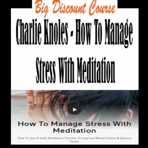Charlie Knoles – How To Manage Stress With Meditation