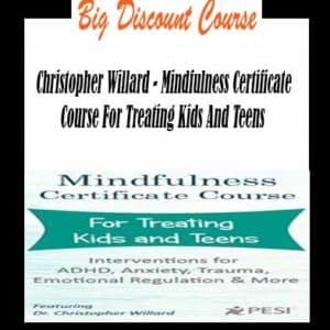 Christopher Willard – Mindfulness Certificate Course For Treating Kids And Teens