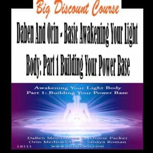 Daben And Orin – Basic Awakening Your Light Body: Part 1 Building Your Power Base