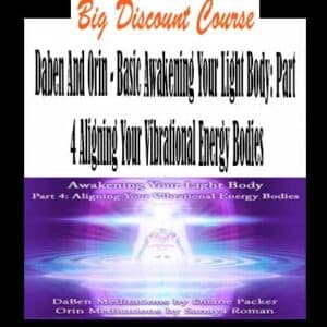 Daben And Orin – Basic Awakening Your Light Body: Part 4 Aligning Your Vibrational Energy Bodies