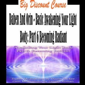 Daben And Orin – Basic Awakening Your Light Body: Part 6 Becoming Radiant
