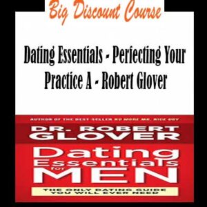 Robert Glover â€“ Dating Essentials â€“ Perfecting Your Practice A