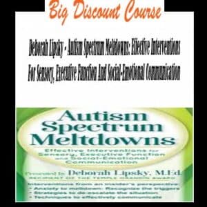 Deborah Lipsky â€“ Autism Spectrum Meltdowns: Effective Interventions For Sensory, Executive Function And Social-Emotional Communication