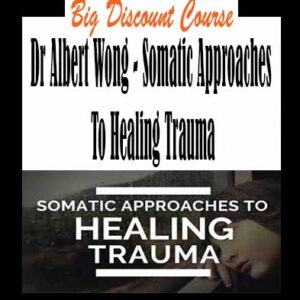 Albert Wong – Somatic Approaches To Healing Trauma
