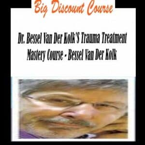 Bessel Van Der Kolk – Dr. Bessel Van Der Kolk’S Trauma Treatment Mastery Course