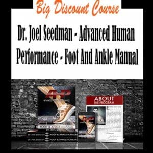Dr. Joel Seedman â€“ Advanced Human Performance â€“ Foot And Ankle Manual