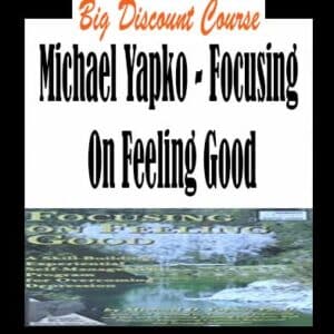 Michael Yapko â€“ Focusing On Feeling Good