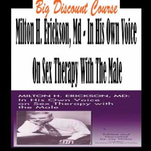 Milton H. Erickson, Md â€“ In His Own Voice On Sex Therapy With The Male