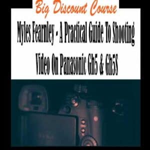Myles Fearnley â€“ A Practical Guide To Shooting Video On Panasonic Gh5 & Gh5S