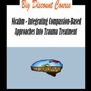 Nicabm â€“ Integrating Compassion-Based Approaches Into Trauma Treatment