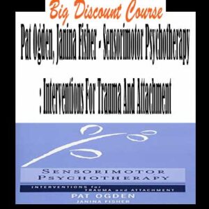 Pat Ogden, Janina Fisher â€“ Sensorimotor Psychotherapy: Interventions For Trauma And Attachment