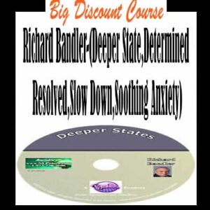 Richard Bandler â€“ (Deeper State,Determined Resolved,Slow Down,Soothing Anxiety)