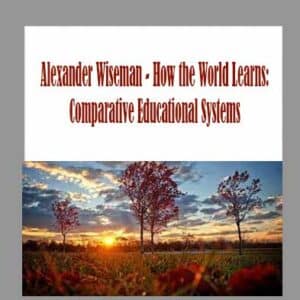 Alexander Wiseman â€“ How the World Learns: Comparative Educational Systems