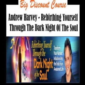 Andrew Harvey â€“ Rebirthing Yourself Through The Dark Night Of The Soul