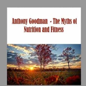 Anthony Goodman  â€“ The Myths of Nutrition and Fitness