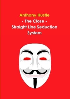 Anthony Hustle Ã¢â‚¬â€œ The Close Ã¢â‚¬â€œ Straight Line Seduction System