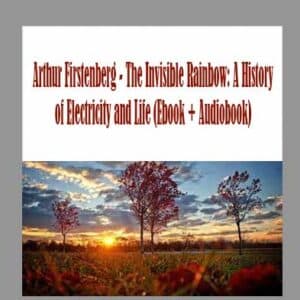 Arthur Firstenberg â€“ The Invisible Rainbow: A History of Electricity and Life (Ebook + Audiobook)