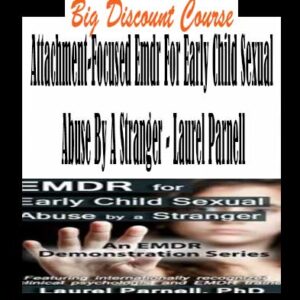 Laurel Parnell â€“ Attachment-Focused Emdr For Early Child Sexual Abuse By A Stranger