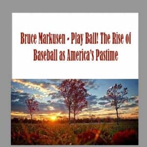 Bruce Markusen â€“ Play Ball! The Rise of Baseball as Americaâ€™s Pastime