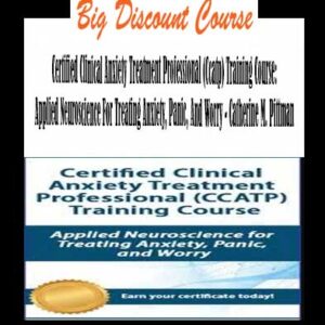 Catherine M. Pittman â€“ Certified Clinical Anxiety Treatment Professional (Ccatp) Training Course: Applied Neuroscience For Treating Anxiety, Panic, And Worry