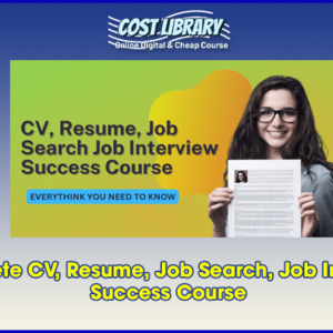 Complete CV, Resume, Job Search, Job Interview Success Course