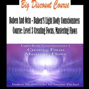 Daben And Orin â€“ Dabenâ€™S Light Body Consciousness Course: Level 3 Creating Focus, Mastering Flows